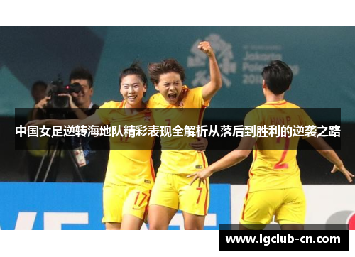 中国女足逆转海地队精彩表现全解析从落后到胜利的逆袭之路