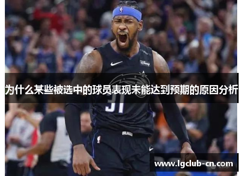 为什么某些被选中的球员表现未能达到预期的原因分析