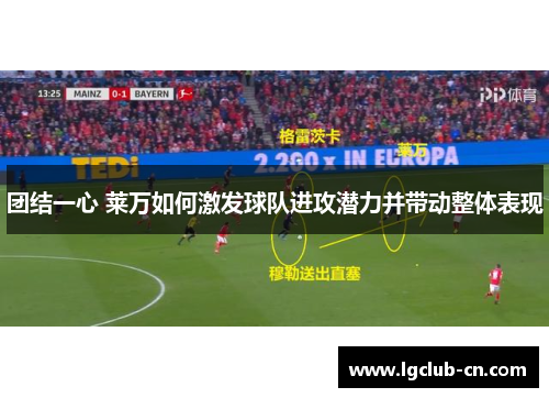 团结一心 莱万如何激发球队进攻潜力并带动整体表现