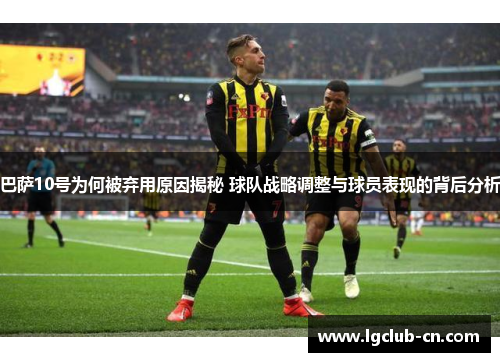 巴萨10号为何被弃用原因揭秘 球队战略调整与球员表现的背后分析