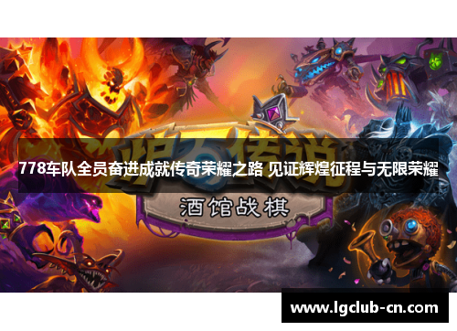 778车队全员奋进成就传奇荣耀之路 见证辉煌征程与无限荣耀