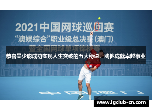 恭喜吴少聪成功实现人生突破的五大秘诀，助他成就卓越事业