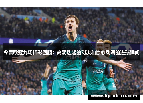 今晨欧冠九场精彩回顾：高潮迭起的对决和惊心动魄的进球瞬间