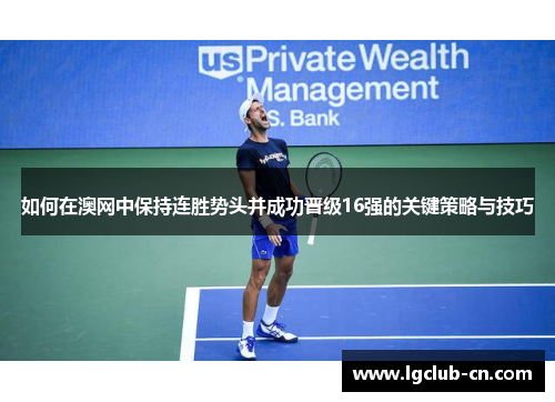 如何在澳网中保持连胜势头并成功晋级16强的关键策略与技巧