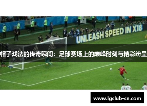 帽子戏法的传奇瞬间：足球赛场上的巅峰时刻与精彩纷呈