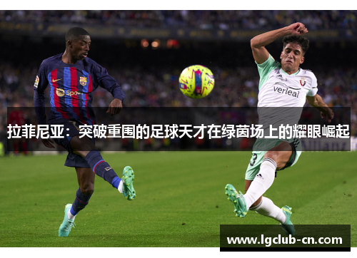 拉菲尼亚：突破重围的足球天才在绿茵场上的耀眼崛起
