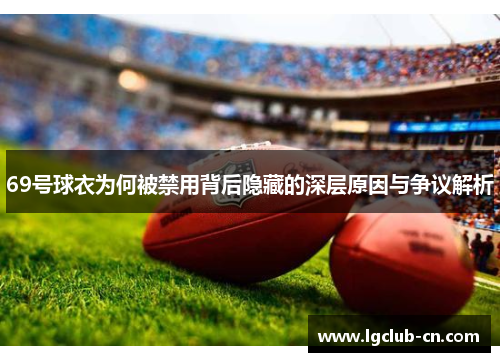 69号球衣为何被禁用背后隐藏的深层原因与争议解析