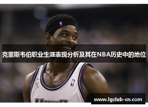 克里斯韦伯职业生涯表现分析及其在NBA历史中的地位