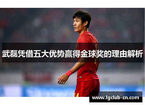武磊凭借五大优势赢得金球奖的理由解析