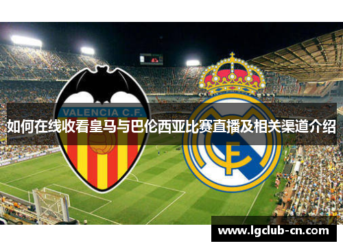 如何在线收看皇马与巴伦西亚比赛直播及相关渠道介绍