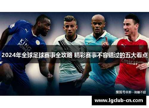 2024年全球足球赛事全攻略 精彩赛事不容错过的五大看点