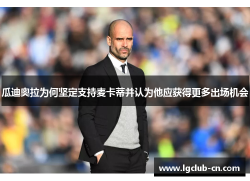 瓜迪奥拉为何坚定支持麦卡蒂并认为他应获得更多出场机会