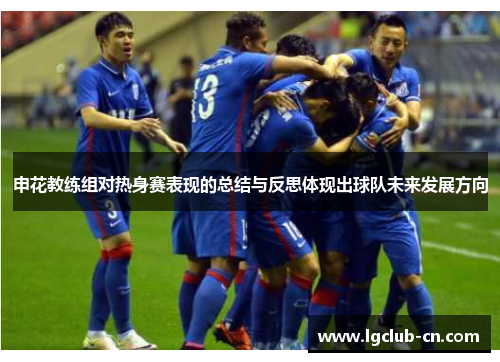 申花教练组对热身赛表现的总结与反思体现出球队未来发展方向