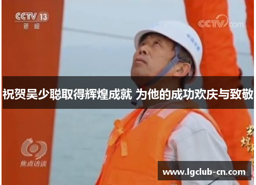 祝贺吴少聪取得辉煌成就 为他的成功欢庆与致敬