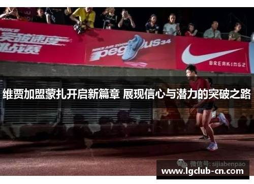 维贾加盟蒙扎开启新篇章 展现信心与潜力的突破之路