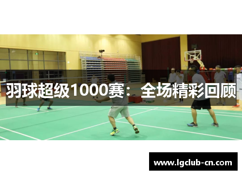 羽球超级1000赛：全场精彩回顾