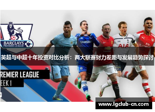 英超与中超十年投资对比分析：两大联赛财力差距与发展趋势探讨