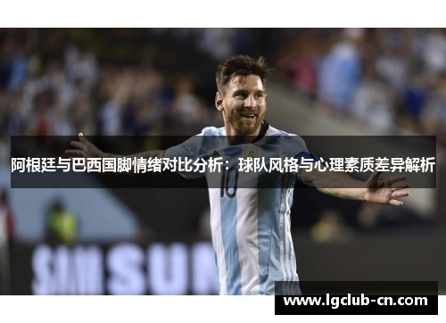 阿根廷与巴西国脚情绪对比分析：球队风格与心理素质差异解析