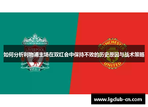 如何分析利物浦主场在双红会中保持不败的历史原因与战术策略