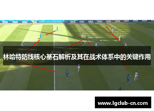 林哈特防线核心基石解析及其在战术体系中的关键作用 林哈特防线核心基石解析及其在战术体系中的关键作用