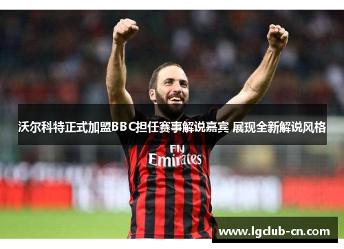 沃尔科特正式加盟BBC担任赛事解说嘉宾 展现全新解说风格 沃尔科特正式加盟BBC担任赛事解说嘉宾 展现全新解说风格