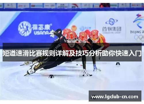 短道速滑比赛规则详解及技巧分析助你快速入门 短道速滑比赛规则详解及技巧分析助你快速入门