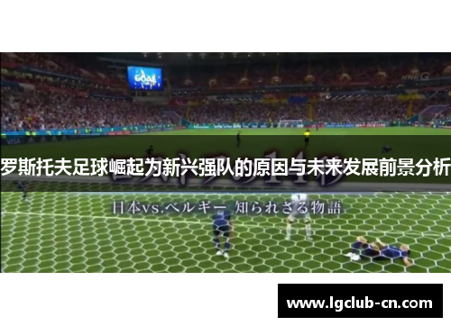 罗斯托夫足球崛起为新兴强队的原因与未来发展前景分析