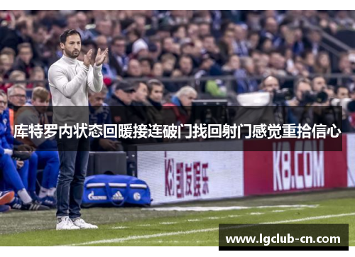 库特罗内状态回暖接连破门找回射门感觉重拾信心